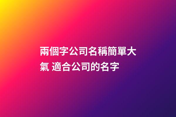 兩個字公司名稱簡單大氣 適合公司的名字-第1張-公司起名-玄機派